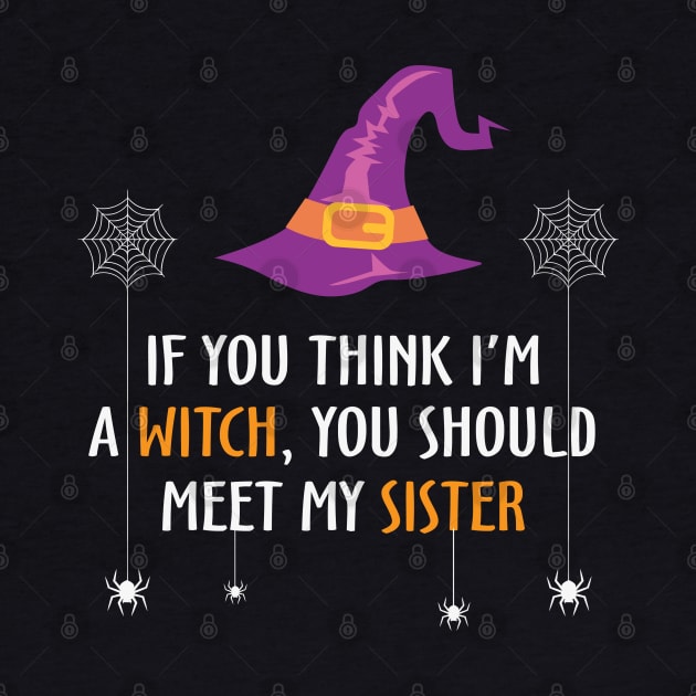 If You Think I'm Witch you Should Meet My Sister by MZeeDesigns